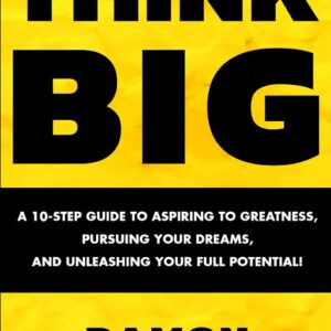 خرید و دانلود نسخه کامل کتاب THINK BIG: A 10-Step Guide to Aspiring to Greatness, Pursuing Your Dreams, and Unleashing Your Full Potential! - PDF