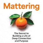 خرید و دانلود نسخه کامل کتاب Mattering: The Secret to a Life of Deep Connection and Purpose by Jennifer Breheny Wallace