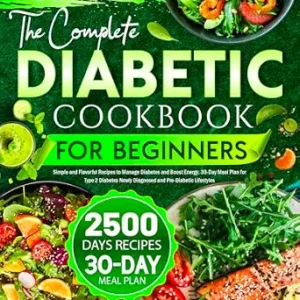 خرید و دانلود نسخه کامل کتاب The Complete Diabetic Cookbook for Beginners: Simple and Flavorful Recipes to Manage Diabetes and Boost Energy. 30-Day Meal Plan for Type 2 Diabetes Newly Diagnosed and Pre-Diabetic Lifestyles