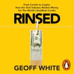 خرید و دانلود نسخه کامل کتاب Rinsed: From Cartels to Crypto: How the Tech Industry Washes Money for the World’s Deadliest Crooks by Geoff White