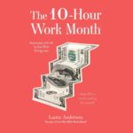 خرید و دانلود نسخه کامل کتاب The 10-Hour Work Month: Automate with AI to Get Rich Doing Less by Laura Anderson