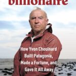 خرید و دانلود نسخه کامل کتاب Dirtbag Billionaire: How Yvon Chouinard Built Patagonia, Made a Fortune, and Gave It All Away by David Gelles