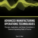 خرید و دانلود نسخه کامل کتاب 
Advanced Manufacturing Operations Technologies: Principles, Applications, and Design Correlations in Chemical Engineering Fields of Practice سورنا بوک