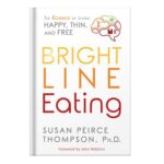 خرید و دانلود نسخه کامل کتاب Bright Line Eating The Science of Living Happy, Thin Free by Thompson, Susan Peirce