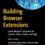 خرید و دانلود نسخه کامل کتاب 
Building Browser Extensions: Create Modern Extensions for Chrome, Safari, Firefox, and Edge