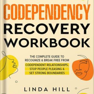 خرید و دانلود نسخه کامل کتاب Codependency Recovery Workbook: The Complete Guide to Recognize & Break Free from Codependent Relationships, Stop People Pleasing and Set Strong Boundaries … and Recover from Unhealthy Relationships) by Linda Hill PDF