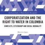 خرید و دانلود نسخه کامل کتاب 
Corporatization and the Right to Water in Colombia: Conflicts, Citizenship and Social Inequality