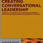 خرید و دانلود نسخه کامل کتاب 
Creating Conversational Leadership: Combining and Expanding Knowledge Management, Organization Development, and Diversity & Inclusion