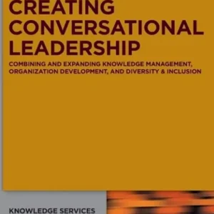 خرید و دانلود نسخه کامل کتاب 
Creating Conversational Leadership: Combining and Expanding Knowledge Management, Organization Development, and Diversity & Inclusion