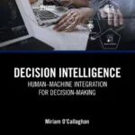 خرید و دانلود نسخه کامل کتاب 
Decision Intelligence: Human–Machine Integration for Decision-Making