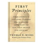 خرید و دانلود نسخه کامل کتاب First Principles: What America’s Founders Learned from the Greeks and Romans and How That Shaped Our Country by Thomas E. Ricks