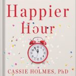 خرید و دانلود نسخه کامل کتاب Happier Hour: How to Beat Distraction, Expand Your Time, and Focus on What Matters Most by Cassie Holmes PDF