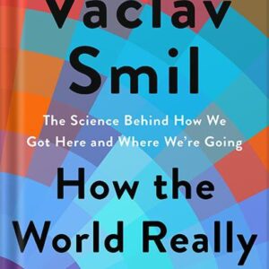 خرید و دانلود نسخه کامل کتاب How the World Really Works: The Science Behind How We Got Here and Where We’re Going by Vaclav Smil PDF