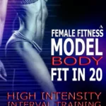 خرید و دانلود نسخه کامل کتاب 
How To Build The Female Fitness Model Body: Fit in 20, 20 Minute High Intensity Interval Training Workouts for Models, HIIT Workout, Building A Female Fitness Model Physique, Female Fitness Model Workout and Training Regime