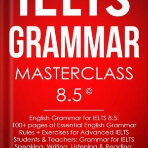 خرید و دانلود نسخه کامل کتاب IELTS Grammar Masterclass 8.5 © English Grammar for IELTS 8.5: 100+ pages of Essential English Grammar Rules + Exercises for Advanced IELTS Students: IELTS Vocabulary Books Series by Marc Roche PDF