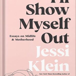 خرید و دانلود نسخه کامل کتاب I’ll Show Myself Out: Essays on Midlife and Motherhood by Jessi Klein PDF