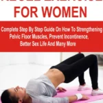 خرید و دانلود نسخه کامل کتاب 
KEGEL EXERCISE FOR WOMEN: Complete Step By Step Guide On How To Strengthening Pelvic Floor Muscles, Prevent Incontinence, Better Sex Life And Many