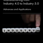خرید و دانلود نسخه کامل کتاب 
Manufacturing from Industry 4.0 to Industry 5.0: Advances and Applications سورنا بوک