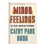 خرید و دانلود نسخه کامل کتاب Minor Feelings An Asian American Reckoning by Cathy Park Hong
