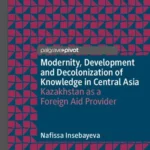 خرید و دانلود نسخه کامل کتاب 
Modernity, Development and Decolonization of Knowledge in Central Asia: Kazakhstan as a Foreign Aid Provider