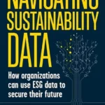 خرید و دانلود نسخه کامل کتاب 
Navigating Sustainability Data: How Organizations can use ESG Data to Secure Their Future سورنا بوک