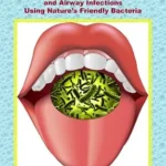 خرید و دانلود نسخه کامل کتاب Oral Probiotics: Fighting Tooth Decay, Periodontal Disease and Airway Infections Using Nature’s Friendly Bacteria