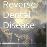 خرید و دانلود نسخه کامل کتاب Prevent & Reverse Dental Disease (Prevent and Reverse Health Problems)