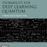 خرید و دانلود نسخه کامل کتاب 
Probability for Deep Learning Quantum: A Many-Sorted Algebra View