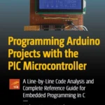 خرید و دانلود نسخه کامل کتاب 
Programming Arduino Projects with the PIC Microcontroller: A Line-by-Line Code Analysis and Complete Reference Guide for Embedded Programming in C