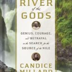 خرید و دانلود نسخه کامل کتاب River of the Gods: Genius, Courage, and Betrayal in the Search for the Source of the Nile by Candice Millard PDF