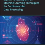 خرید و دانلود نسخه کامل کتاب 
Signal Processing Driven Machine Learning Techniques for Cardiovascular Data Processing سورنا بوک
