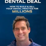 خرید و دانلود نسخه کامل کتاب The Art of the Dental Deal: How To Operate, Grow & Sell Your Dental Practice For Millions