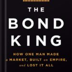 خرید و دانلود نسخه کامل کتاب The Bond King: How One Man Made a Market, Built an Empire, and Lost It All by Mary Childs PDF