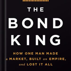 خرید و دانلود نسخه کامل کتاب The Bond King: How One Man Made a Market, Built an Empire, and Lost It All by Mary Childs PDF
