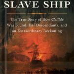 خرید و دانلود نسخه کامل کتاب The Last Slave Ship: The True Story of How Clotilda Was Found, Her Descendants, and an Extraordinary Reckoning by Ben Raines PDF