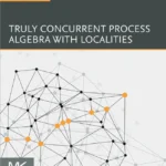 خرید و دانلود نسخه کامل کتاب 
Truly Concurrent Process Algebra With Localities سورنا بوک