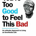 خرید و دانلود نسخه کامل کتاب You’re Too Good to Feel This Bad: An Orthodox Approach to Living an Unorthodox Life
