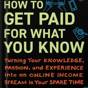 خرید و دانلود نسخه کامل کتاب How to Get Paid for What You Know: Turning Your Knowledge, Passion, and Experience into an Online Income Stream in Your Spare Time by Graham Cochrane PDF