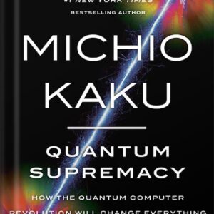 خرید و دانلود نسخه کامل کتاب Quantum Supremacy: How the Quantum Computer Revolution Will Change Everything by Michio Kaku PDF