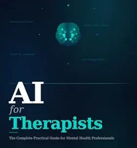خرید و دانلود نسخه کامل کتاب AI for Therapists: The Complete Practical Guide to Artificial Intelligence for Mental Health Professionals (AI in Professional Practice)