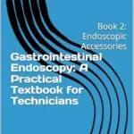 خرید و دانلود نسخه کامل کتاب Gastrointestinal Endoscopy: A Practical Textbook for Technicians: Book 2: Endoscopic Accessories
