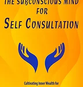 خرید و دانلود نسخه کامل کتاب Unlocking The Subconscious Mind For Self Consultation: Cultivating Inner Wealth For A Healthy Mind And Body Through Self Discovery