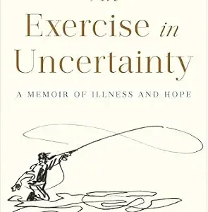 خرید و دانلود نسخه کامل کتاب An Exercise in Uncertainty: A Memoir of Illness and Hope