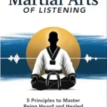 خرید و دانلود نسخه کامل کتاب The Martial Arts of Listening: 5 Principles to Master Being Heard and Healed