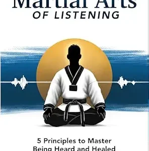 خرید و دانلود نسخه کامل کتاب The Martial Arts of Listening: 5 Principles to Master Being Heard and Healed