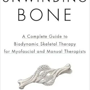 خرید و دانلود نسخه کامل کتاب Unwinding Bone: A Complete Guide to Biodynamic Skeletal Therapy for Myofascial and Manual Therapists