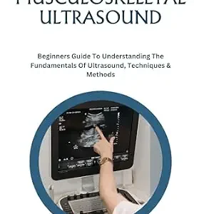 خرید و دانلود نسخه کامل کتاب MASTERING MUSCULOSKELETAL ULTRASOUND: Beginners Guide To Understanding The Fundamentals Of Ultrasound, Techniques & Methods