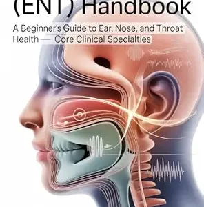 خرید و دانلود نسخه کامل کتاب Otolaryngology (ENT) Handbook: A Beginner’s Guide to Ear, Nose, and Throat Health (Medical Handbook for Beginners)
