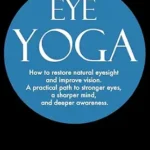 خرید و دانلود نسخه کامل کتاب Eye Yoga: How to restore natural eyesight and improve vision. A practical path to stronger eyes, a sharper mind, and deeper awareness. (The Mind–Body Mastery Series)