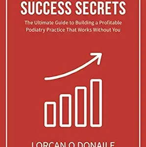 خرید و دانلود نسخه کامل کتاب Podiatry Business Success Secrets: The Ultimate Guide to Building A Profitable Podiatry Practice That Works Without You